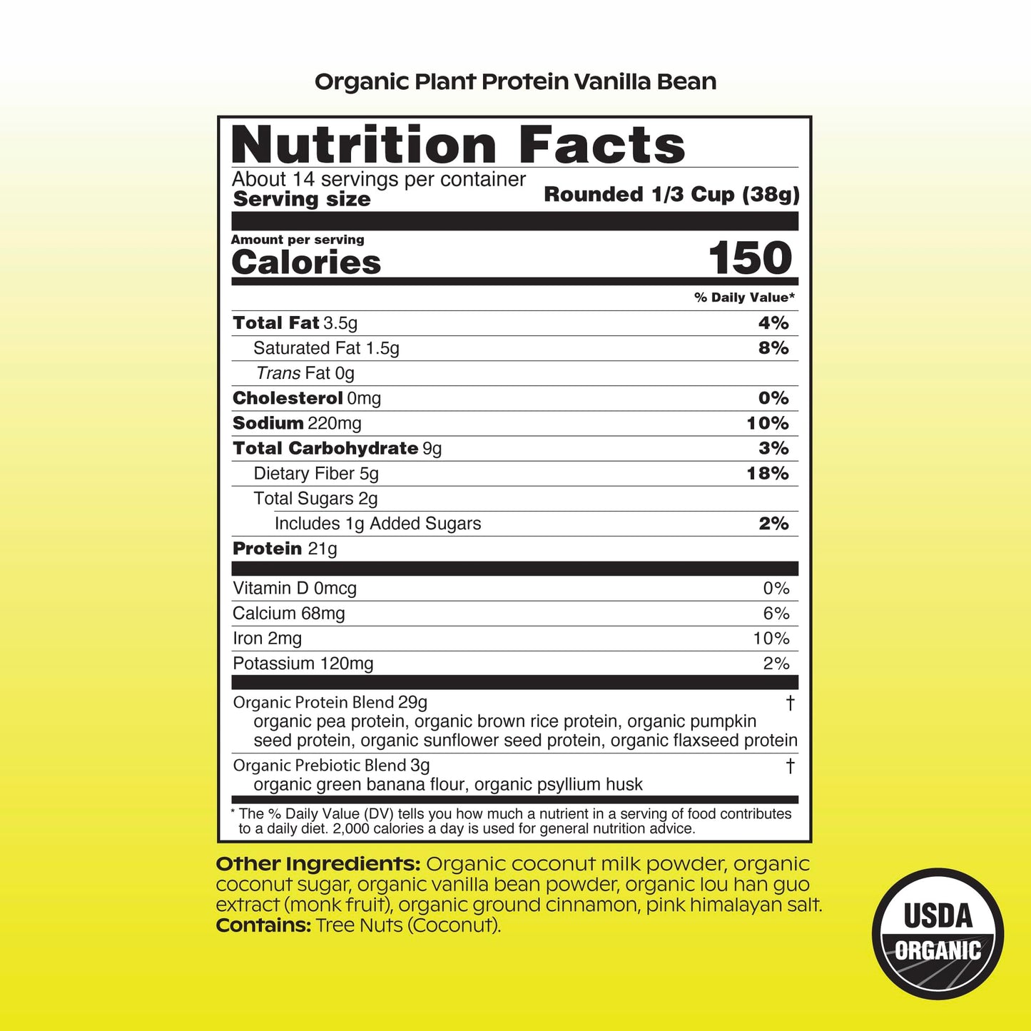 wholier Organic Plant Protein + Prebiotics. 21g of Vegan Protein. 5g of Fiber. Psyllium Husk + Green Banana for Digestion. No Natural Flavors, Gums or Fillers. Vanilla Bean