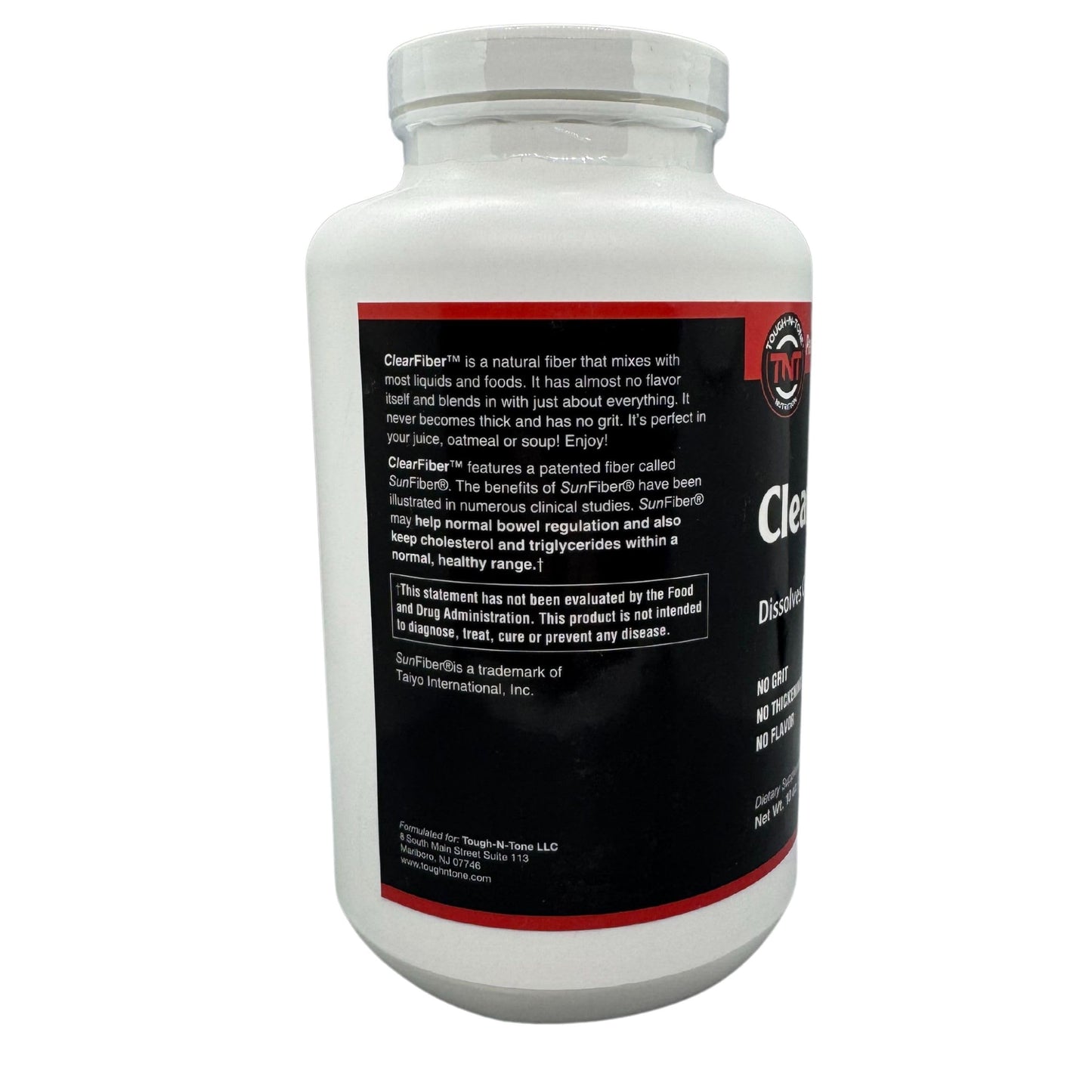 TOUGH-N-TONE ClearFiber™ Powder. A Soluble Dietary Fiber Using SunFiber® derived from Partially hydrolyzed guar Gum (PHGG). Tasteless, odorless, dissolves Completely, and Doesn't Thicken.